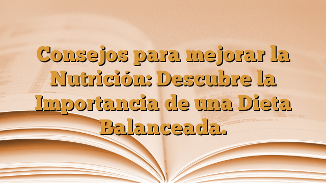 Consejos para mejorar la Nutrición Descubre la Importancia de una